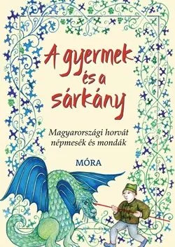 Bestseller A gyermek és a sárkány - Magyarországi horvát népmesék és mondák