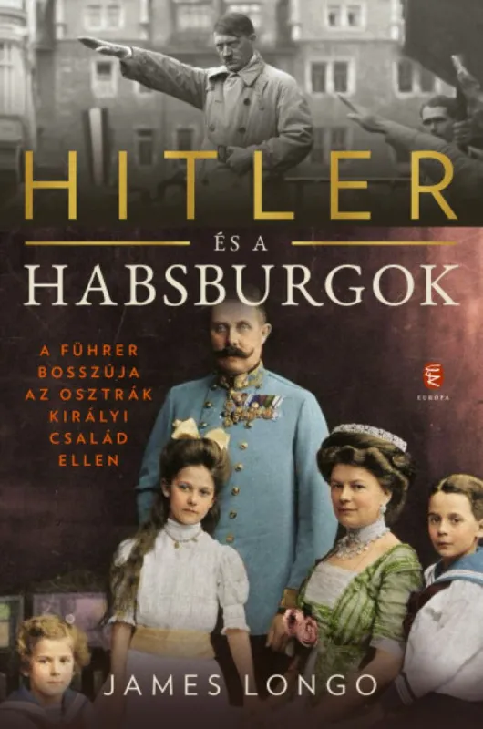 Hitler és a Habsburgok - A Führer bosszúja az osztrák királyi család ellen Vedd meg most