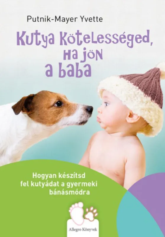 Újdonság Kutya kötelességed, ha jön a baba - Hogyan készítsd fel kutyádat a gyermeki bánásmódra