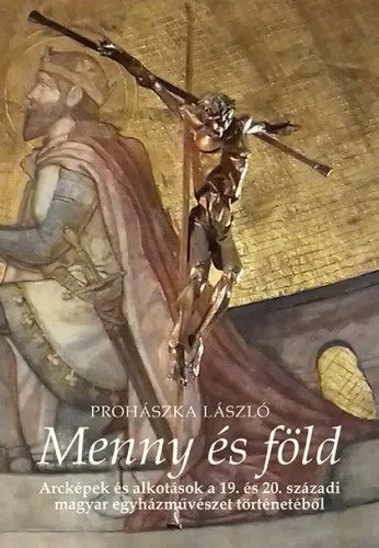 Kedvezményes ár Menny és föld - Arcképek és alkotások a 19. és 20. századi magyar egyházművészet történetéből