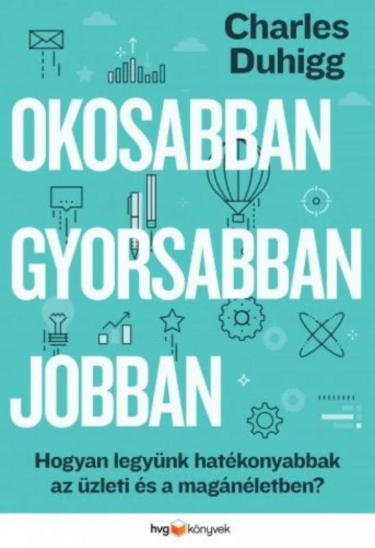 Okosabban, gyorsabban, jobban - Hogyan legyünk hatékonyabbak az üzleti és a magánéletben? Szuper akció