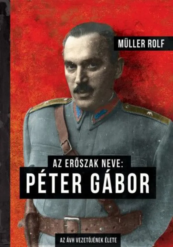Biztonságos vásárlás Az erőszak neve: Péter Gábor - Az ÁVH vezetőjének élete