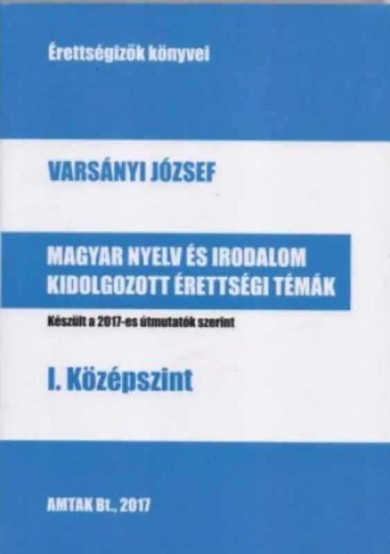 Csak ma Magyar nyelv és irodalom kidolgozott érettségi témák - I. középszint - Készült a 2017-es útmutatók szerint