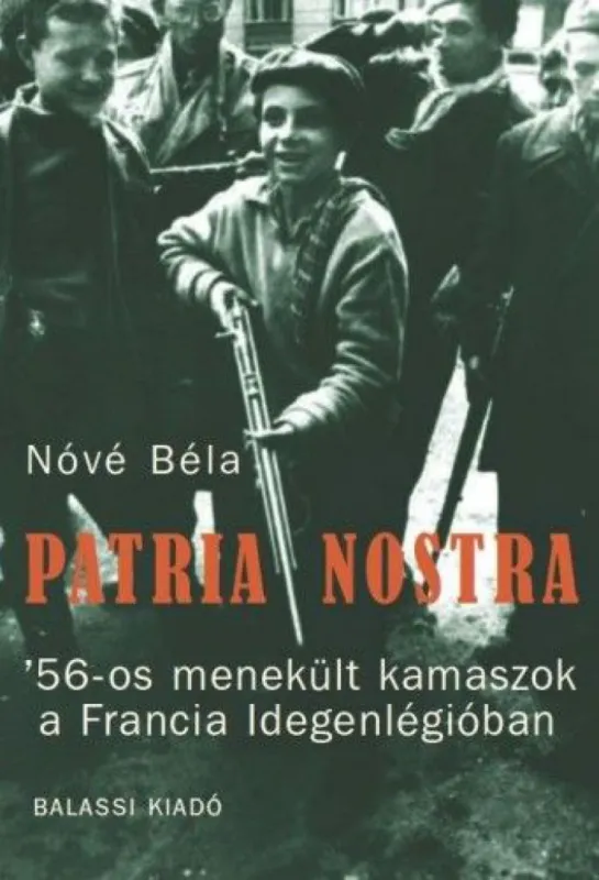 Csak ma Patria nostra - 56-os menekült kamaszok a Francia Idegenlégióban