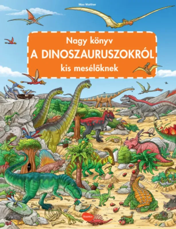 Szezonális akció Nagy könyv a dinoszauruszokról kis mesélőknek - Max Walther
