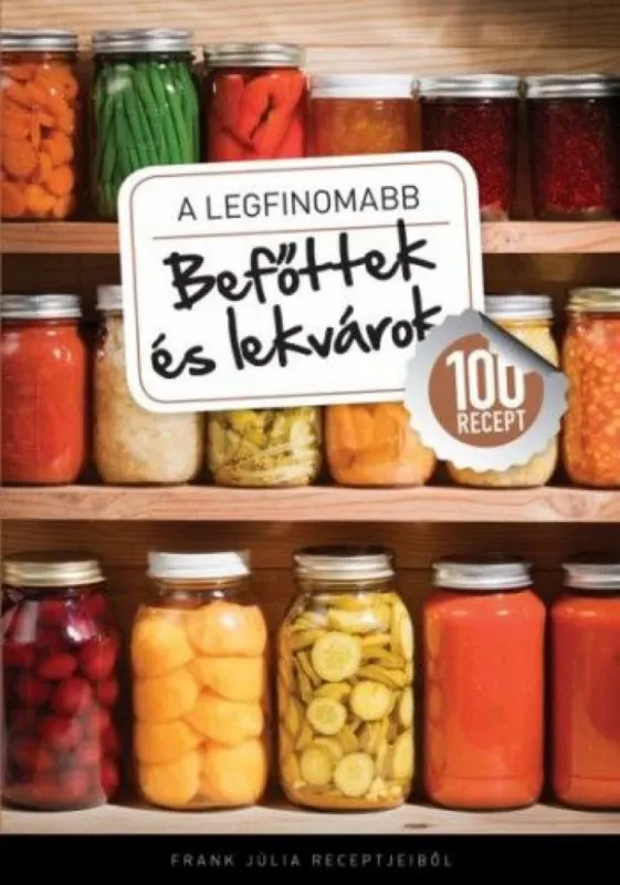 A legfinomabb - Befőttek és lekvárok - 100 recept Exkluzív ajánlat