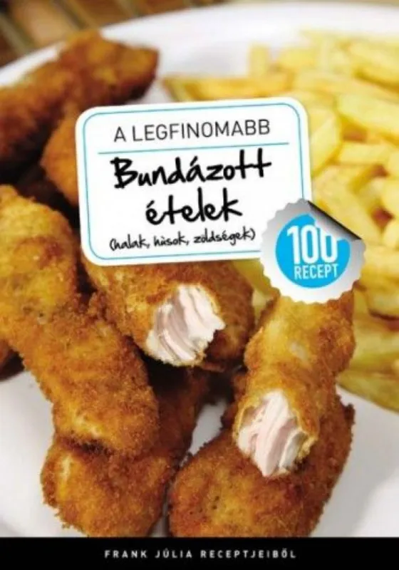 A legfinomabb - Bundázott ételek (halak, húsok, zöldségek) - 100 recept Azonnal elérhető