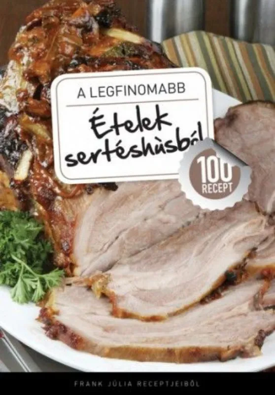 A legfinomabb - Ételek sertéshúsból - 100 recept Ajánlat