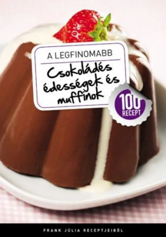 Kihagyhatatlan ajánlat A legfinomabb - Csokoládés édességek és muffinok - 100 recept