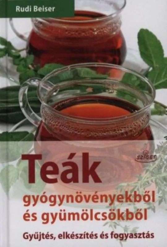 Teák gyógynövényekből és gyümölcsökből - Gyűjtés, elkészítés és fogyasztás Bestseller