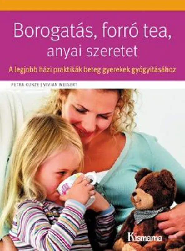 Borogatás, forró tea, anyai szeretet – A legjobb házi praktikák beteg gyerekek gyógyításához Szezonális akció