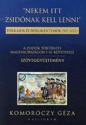 Nekem itt zsidónak kell lenni - A zsidók története Magyarországon I-II. kötetéhez - Szövegyűjtemény Biztonságos vásárlás
