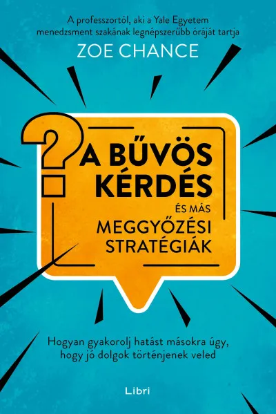 Gyors kiszállítás A bűvös kérdés és más meggyőzési stratégiák - Hogyan gyakorolj hatást másokra úgy, hogy jó dolgok történjenek veled