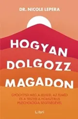 Exkluzív ajánlat Hogyan dolgozz magadon - Gyógyítsd meg a lelked, az elméd és a tested a holisztikus pszichológia segítségével