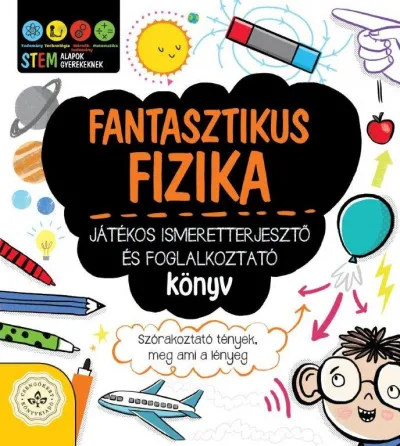 Fantasztikus fizika - Játékos ismeretterjesztő és foglalkoztató könyv - Szórakoztató tények, meg ami a lényeg Gyors szállítás