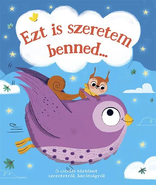 Ezt is szeretem benned... - 5 csodálatos történet szeretetről,barátságról Csak ma