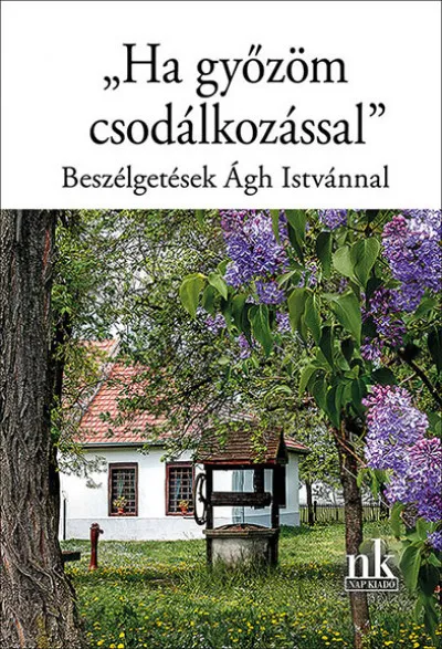 Legkelendőbb Ha győzöm csodálkozással - Beszélgetések Ágh Istvánnal