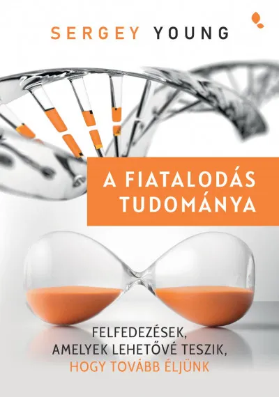 Csak ma A fiatalodás tudománya - Felfedezések, amelyek lehetővé teszik, hogy tovább éljünk