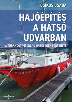 Biztonságos fizetés Hajóépítés a hátsó udvarban - A Turandot vitorlás építésének története