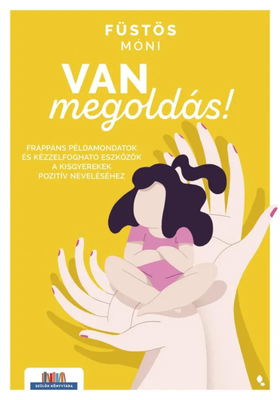 Van megoldás! - Frappáns példamondatok és kézzelfogható eszközök a kisgyerekek pozitív neveléséhez Biztonságos fizetés
