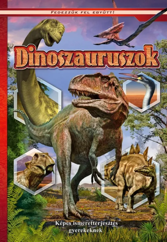 Dinoszauruszok - Képes ismeretterjesztés gyerekeknek - Fedezzük fel együtt! Legkelendőbb