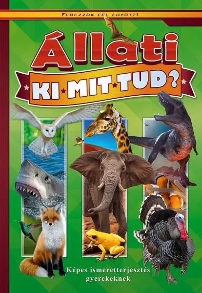 Állati ki-mit-tud? - Képes ismeretterjesztés gyerekeknek - Fedezzük fel együtt! Gyors szállítás