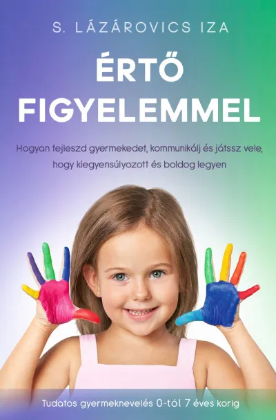 Értő figyelemmel - Hogyan fejleszd gyermekedet, kommunikálj és játssz vele, hogy kiegyensúlyozott és boldog legyen Biztonságos fizetés