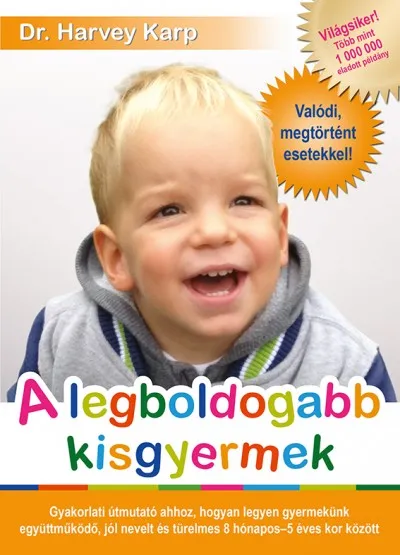 A legboldogabb kisgyermek - Gyakorlati útmutató ahhoz, hogyan legyen gyermekünk együttműködő, jól nevelt és türelmes 8 hónapos - 5 éves kor között Korlátozott ajánlat