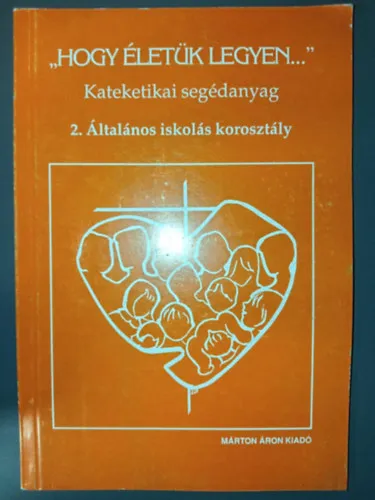 Ne maradj le "Hogy életük legyen..." - kateketikai segédanyag 2. -általános iskolás korosztály