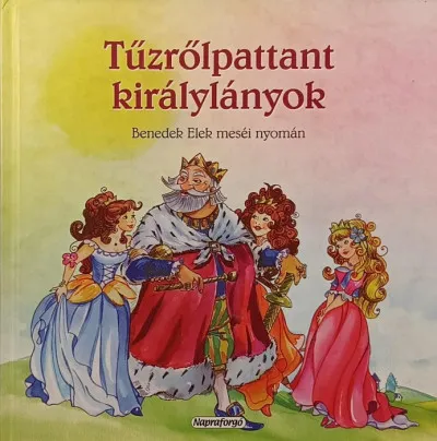Tűzrőlpattant királylányok - Benedek Elek meséi nyomán Olcsóbb
