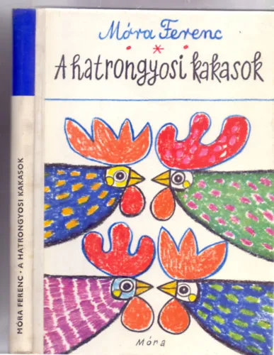 Akciós ár A hatrongyosi kakasok - Állatmesék (Móra Ferenc válogatott művei az ifjúságnak - Reich Károly rajzaival)