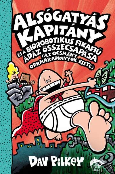 Akció Alsógatyás Kapitány és a biorobotikus fikafiú ádáz összecsapása (az ocsmány orrmaradványok esete)
