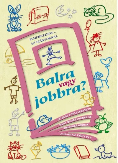 Balra vagy jobbra? - JÁTÉKOS FOGLALKOZTATÓ NAGY ÓVODÁSOKNAK ÉS KISISKOLÁSOKNAK Gyors szállítás
