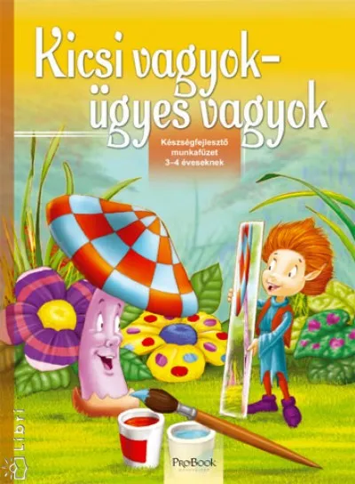 Kicsi vagyok - ügyes vagyok - Készségfejlesztő munkafüzet 3-4 éveseknek Árcsökkenés