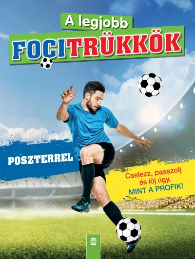A legjobb focitrükkök - poszterrel - Cselezz, passzolj és lőj úgy, mint a profik! - Felújított kiadás Biztonságos vásárlás