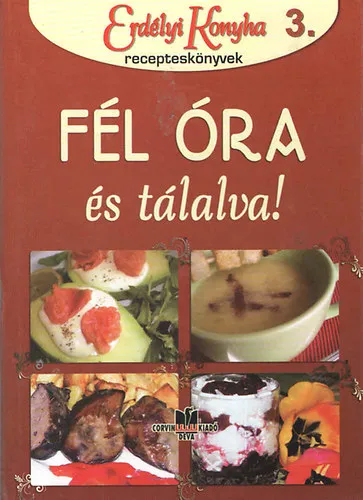 Fél óra és tálalva (Erdélyi konyha recepteskönyvek 1.) Nézd meg most