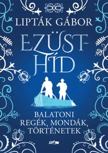 Ezüsthíd - Balatoni regék, mondák, történetek Gyors kiszállítás