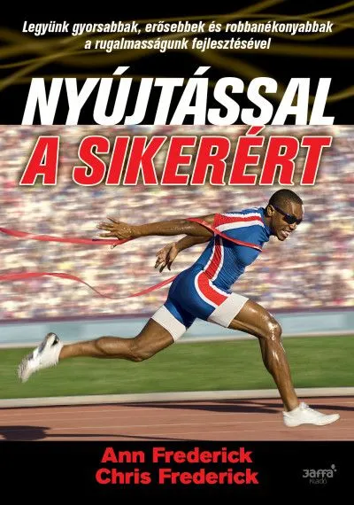Nyújtással a sikerért - Legyünk gyorsabbak, erősebbek és robbanékonyabbak a rugalmasságunk fejlesztésével Legkelendőbb