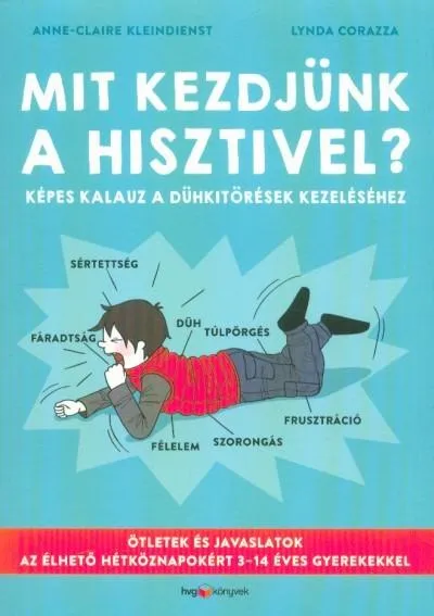 Kihagyhatatlan ajánlat Mit kezdjünk a hisztivel? - Képes kalauz a dühkitörések kezeléséhez