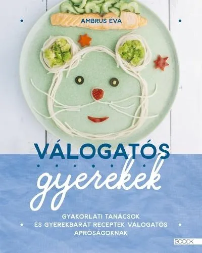 Válogatós gyerekek - Gyakorlati tanácsok és gyerekbarát receptek válogatós apróságoknak Exkluzív ajánlat
