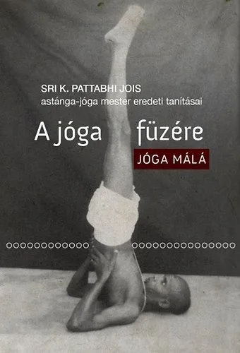 A jóga füzére - Jóga Málá - Sri K. Pattabhi Jois astánga-jóga mester eredeti tanításai Kedvezményes ár