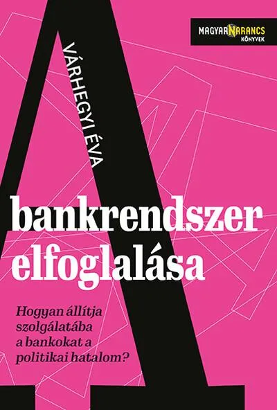 A bankrendszer elfoglalása - Hogyan állítja szolgálatába a bankokat a politikai hatalom - Magyar Narancs Könyvek Árcsökkenés