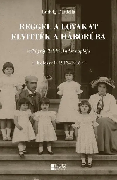 Kihagyhatatlan ajánlat Reggel a lovakat elvitték a háborúba - széki gróf Teleki Andor naplója
