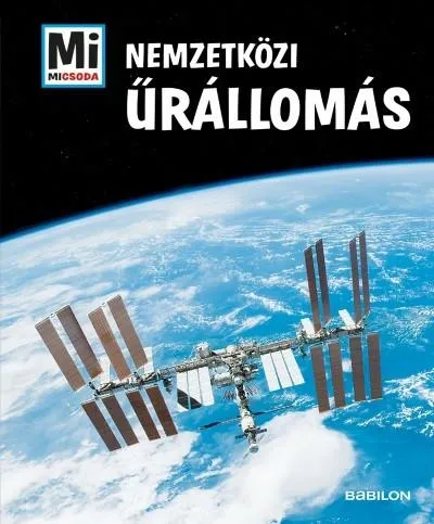Nemzetközi Űrállomás - Mi MICSODA Különkiadás Gyors kiszállítás
