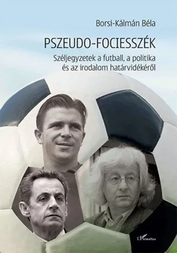 Pszeudo-fociesszék - Széljegyzetek a futball, a politika és az irodalom határvidékéről Újdonság