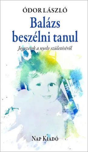 Kihagyhatatlan ajánlat Balázs beszélni tanul - Jegyzetek a nyelv születéséről