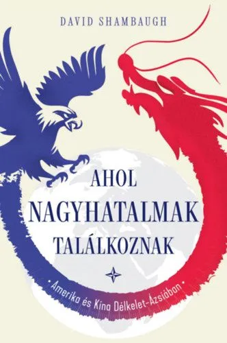 Prémium Ahol a nagyhatalmak találkoznak - Amerika és Kína Délkelet-Ázsiában