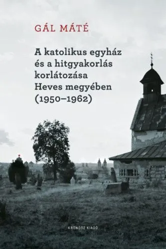 Szezonális akció A katolikus egyház és a hitgyakorlás korlátozása Heves megyében (1950-1962)