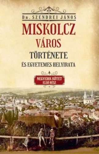 Biztonságos fizetés Miskolcz város története és egyetemes helyirata - Negyedik kötet első rész