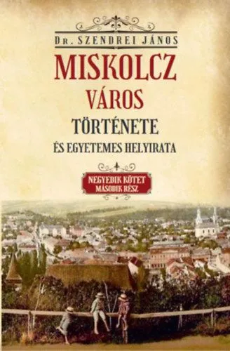 Exkluzív ajánlat Miskolcz város története és egyetemes helyirata - Negyedik kötet második rész